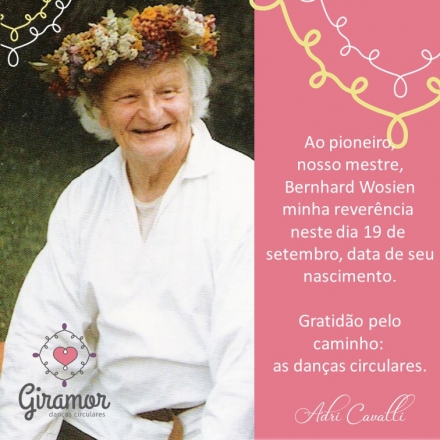 Giramor Danas Circulares 19 de setembro é data de nascimento do Mestre das danças circulares: Bernhard Wosien. E é a partir dele que manifesto gratidão às minhas mestras que me conduziram no aprendizado...